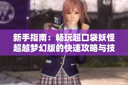 新手指南：畅玩超口袋妖怪超越梦幻版的快速攻略与技巧