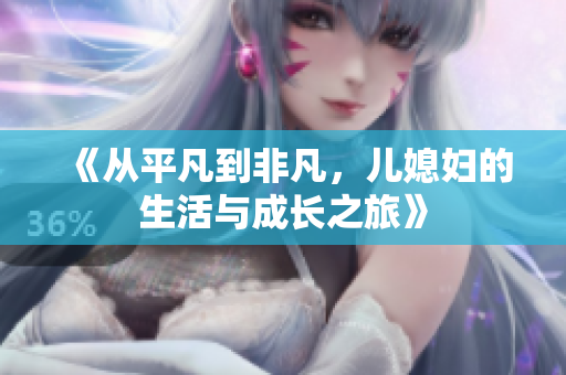 《从平凡到非凡，儿媳妇的生活与成长之旅》