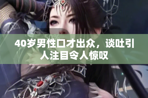 40岁男性口才出众，谈吐引人注目令人惊叹