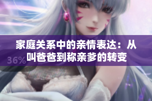 家庭关系中的亲情表达：从叫爸爸到称亲爹的转变