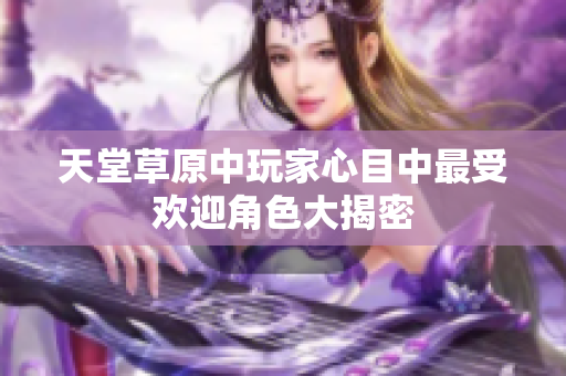 天堂草原中玩家心目中最受欢迎角色大揭密