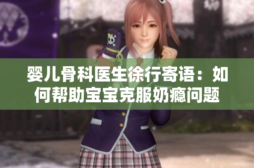 婴儿骨科医生徐行寄语：如何帮助宝宝克服奶瘾问题