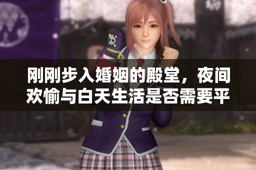 刚刚步入婚姻的殿堂，夜间欢愉与白天生活是否需要平衡？