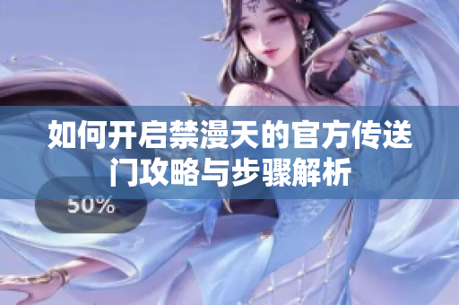 如何开启禁漫天的官方传送门攻略与步骤解析
