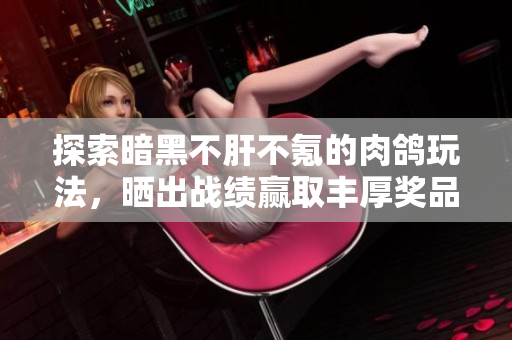 探索暗黑不肝不氪的肉鸽玩法，晒出战绩赢取丰厚奖品