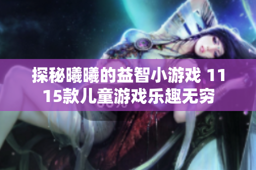 探秘曦曦的益智小游戏 1115款儿童游戏乐趣无穷