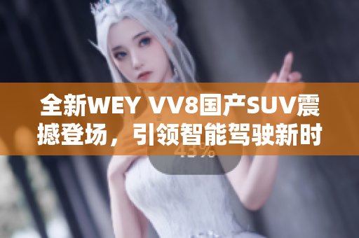 全新WEY VV8国产SUV震撼登场，引领智能驾驶新时代
