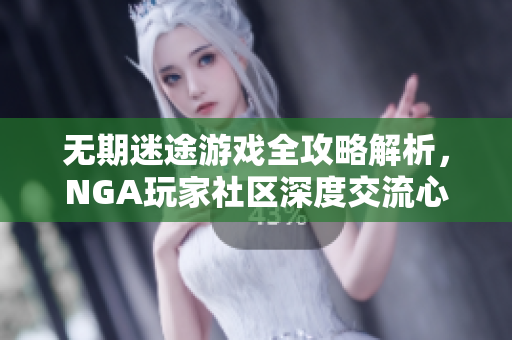 无期迷途游戏全攻略解析，NGA玩家社区深度交流心得