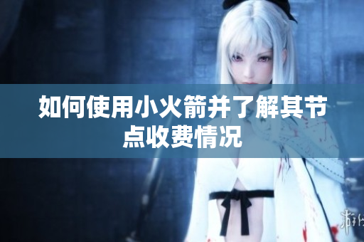 如何使用小火箭并了解其节点收费情况