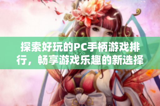 探索好玩的PC手柄游戏排行，畅享游戏乐趣的新选择
