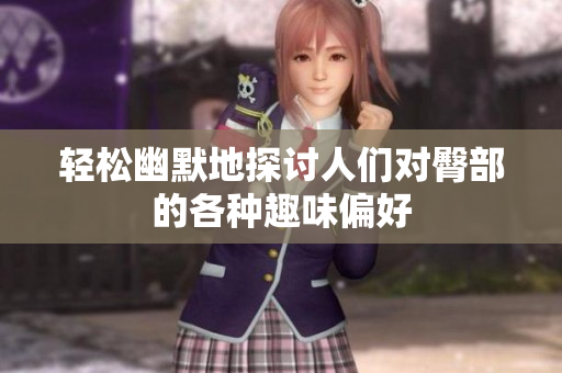 轻松幽默地探讨人们对臀部的各种趣味偏好
