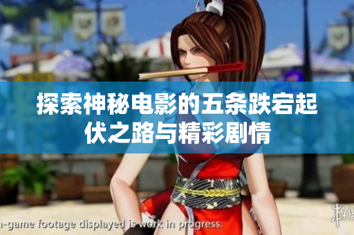 探索神秘电影的五条跌宕起伏之路与精彩剧情