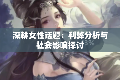 深耕女性话题：利弊分析与社会影响探讨