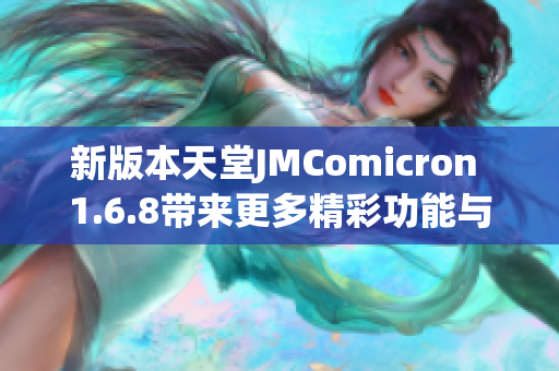 新版本天堂JMComicron 1.6.8带来更多精彩功能与体验