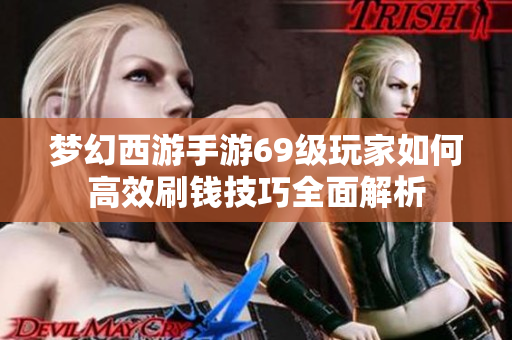 梦幻西游手游69级玩家如何高效刷钱技巧全面解析