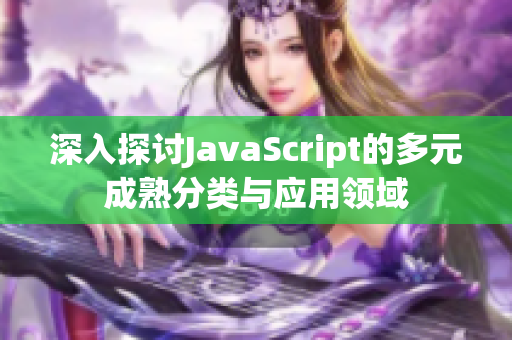 深入探讨JavaScript的多元成熟分类与应用领域