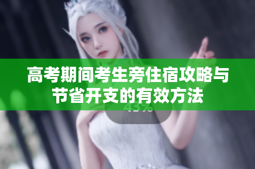 高考期间考生旁住宿攻略与节省开支的有效方法