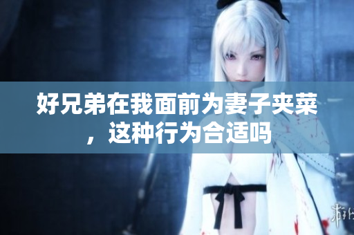 好兄弟在我面前为妻子夹菜，这种行为合适吗