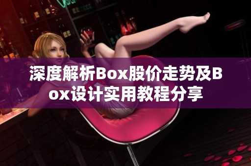 深度解析Box股价走势及Box设计实用教程分享