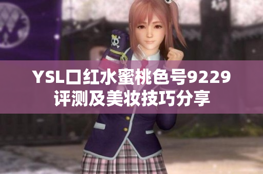 YSL口红水蜜桃色号9229评测及美妆技巧分享