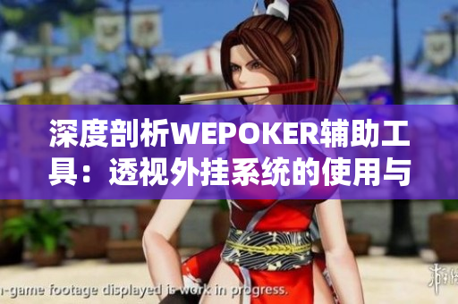 深度剖析WEPOKER辅助工具：透视外挂系统的使用与风险解析