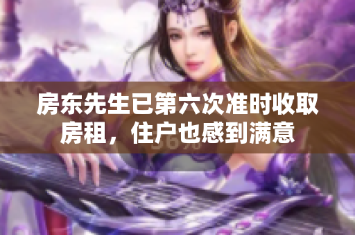 房东先生已第六次准时收取房租，住户也感到满意