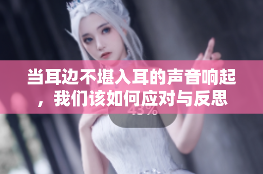 当耳边不堪入耳的声音响起，我们该如何应对与反思