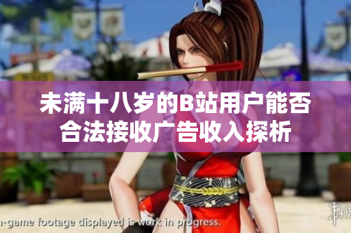 未满十八岁的B站用户能否合法接收广告收入探析