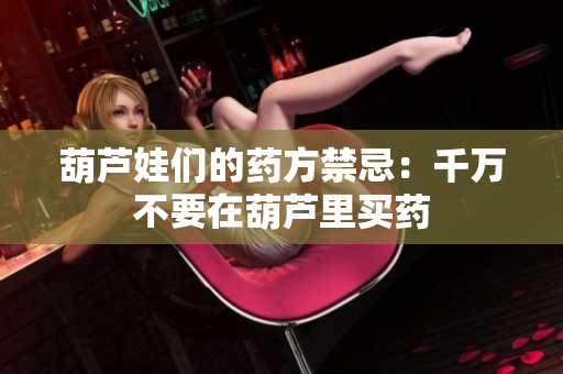 葫芦娃们的药方禁忌：千万不要在葫芦里买药