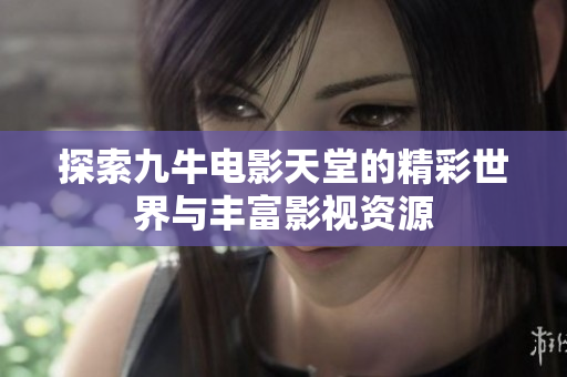 探索九牛电影天堂的精彩世界与丰富影视资源