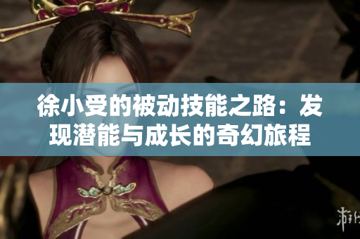 徐小受的被动技能之路：发现潜能与成长的奇幻旅程