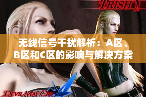 无线信号干扰解析：A区、B区和C区的影响与解决方案