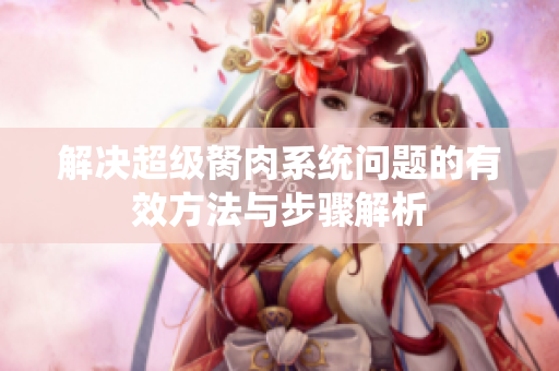 解决超级胬肉系统问题的有效方法与步骤解析