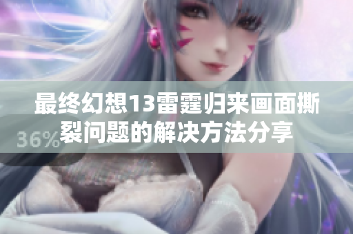 最终幻想13雷霆归来画面撕裂问题的解决方法分享