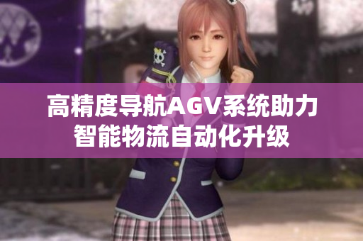 高精度导航AGV系统助力智能物流自动化升级
