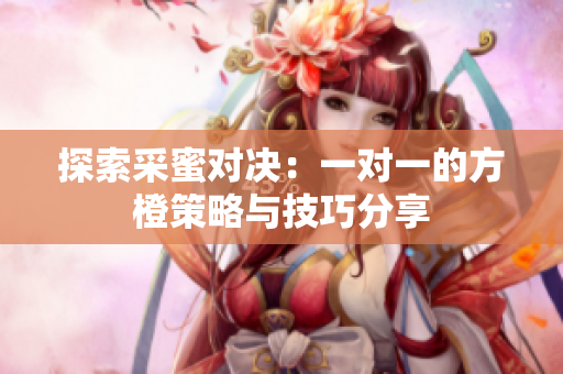 探索采蜜对决：一对一的方橙策略与技巧分享