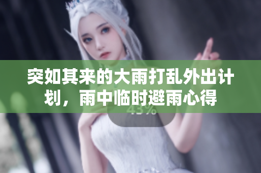 突如其来的大雨打乱外出计划，雨中临时避雨心得