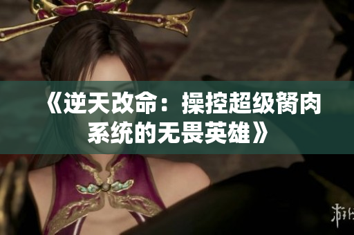 《逆天改命：操控超级胬肉系统的无畏英雄》