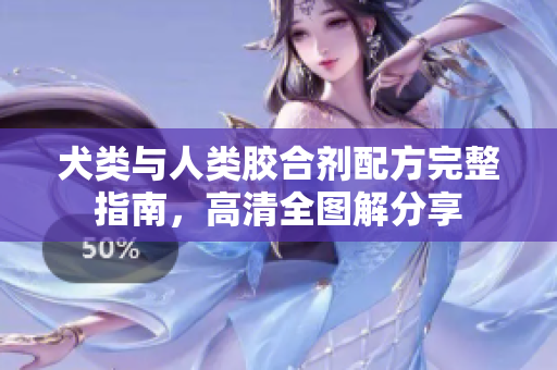 犬类与人类胶合剂配方完整指南，高清全图解分享