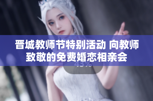 晋城教师节特别活动 向教师致敬的免费婚恋相亲会