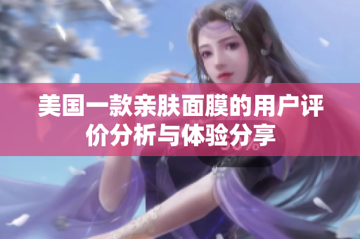美国一款亲肤面膜的用户评价分析与体验分享