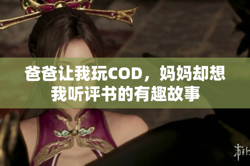爸爸让我玩COD，妈妈却想我听评书的有趣故事