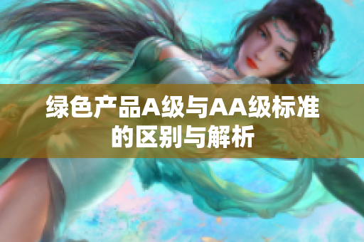 绿色产品A级与AA级标准的区别与解析