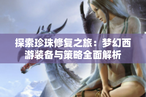 探索珍珠修复之旅：梦幻西游装备与策略全面解析