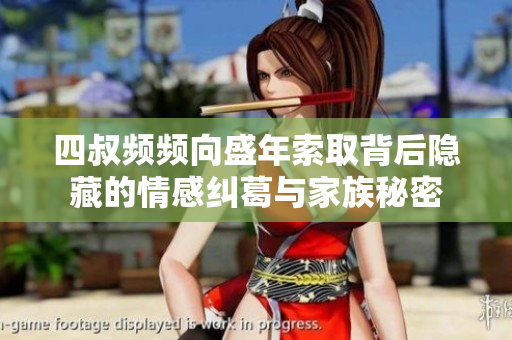四叔频频向盛年索取背后隐藏的情感纠葛与家族秘密