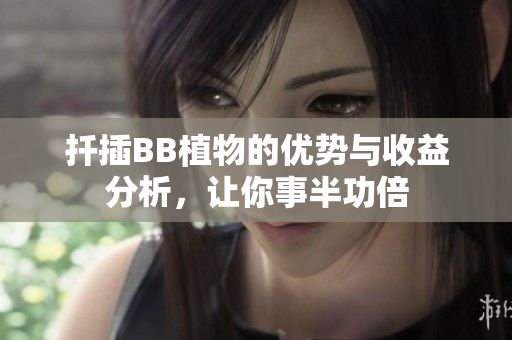 扦插BB植物的优势与收益分析，让你事半功倍