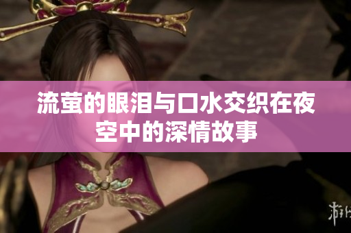 流萤的眼泪与口水交织在夜空中的深情故事