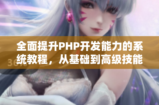 全面提升PHP开发能力的系统教程，从基础到高级技能尽在其中