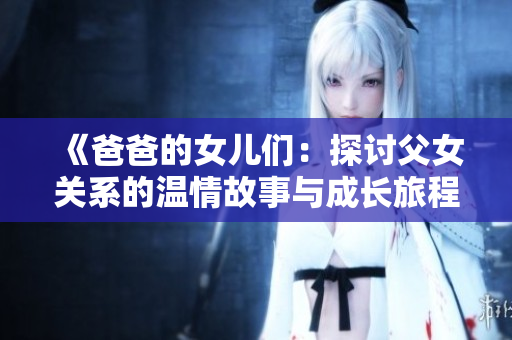 《爸爸的女儿们：探讨父女关系的温情故事与成长旅程》