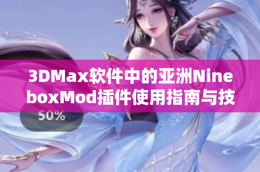 3DMax软件中的亚洲NineboxMod插件使用指南与技巧分享